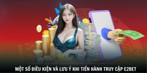 Một số điều kiện và lưu ý khi tiến hành truy cập E2BET