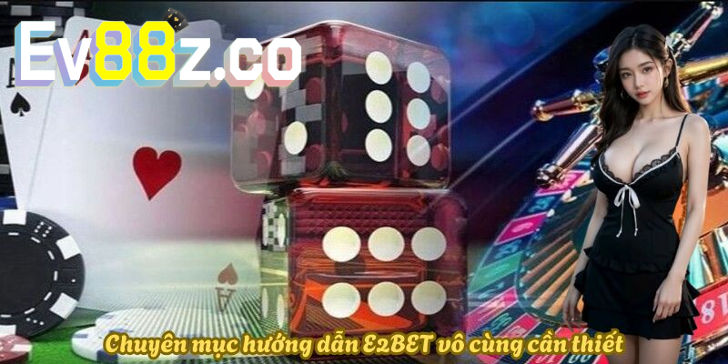 Chuyên mục hướng dẫn E2BET vô cùng cần thiết